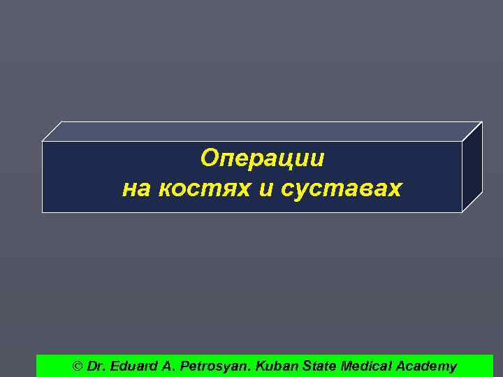 Операции на костях и суставах © Dr. Eduard A. Petrosyan. Kuban State Medical Academy