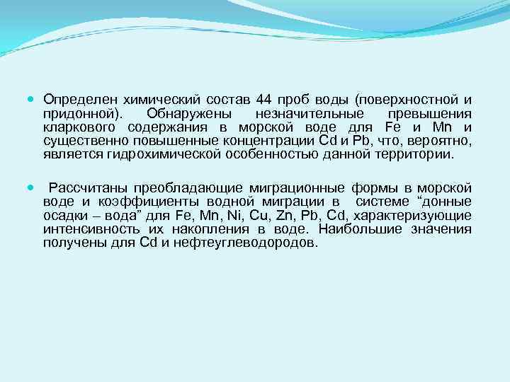  Определен химический состав 44 проб воды (поверхностной и придонной). Обнаружены незначительные превышения кларкового