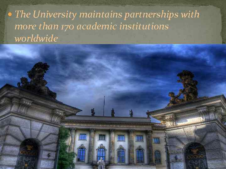  The University maintains partnerships with more than 170 academic institutions worldwide 