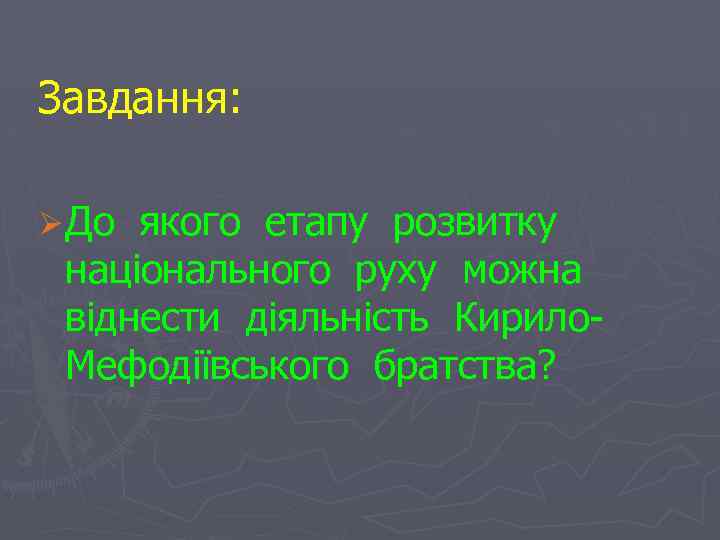 Завдання: Ø До якого етапу розвитку національного руху можна віднести діяльність Кирило. Мефодіївського братства?