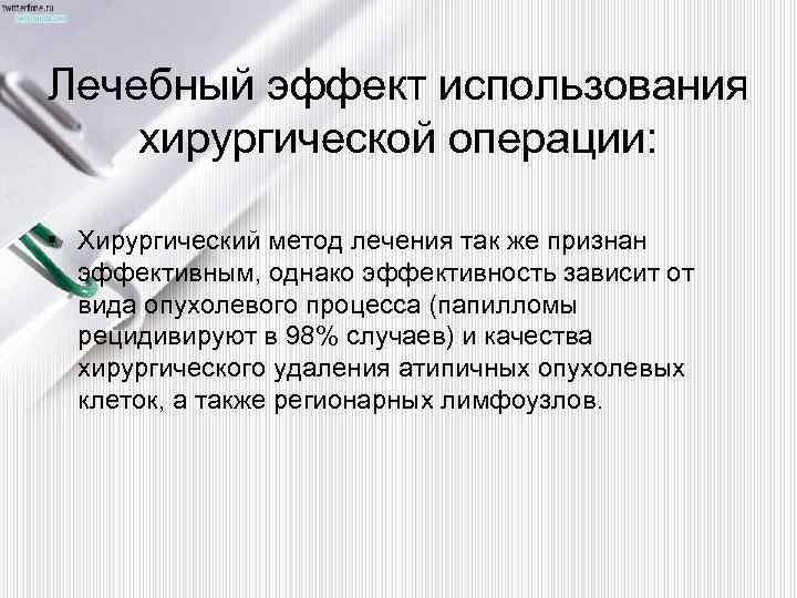 Лечебный эффект использования хирургической операции: • Хирургический метод лечения так же признан эффективным, однако