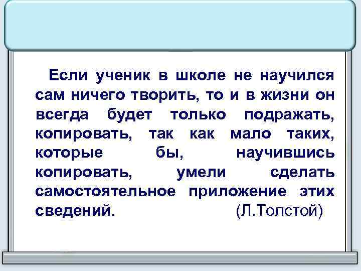 Если ученик в школе не научился сам ничего творить, то и в жизни он