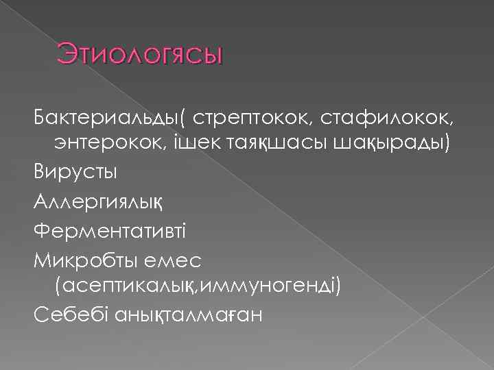 Этиологясы Бактериальды( стрептокок, стафилокок, энтерокок, ішек таяқшасы шақырады) Вирусты Аллергиялық Ферментативті Микробты емес (асептикалық,