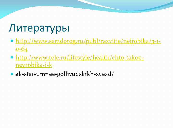 Литературы http: //www. semdorog. ru/publ/razvitie/nejrobika/3 1 0 64 http: //www. tele. ru/lifestyle/health/chto takoe neyrobika