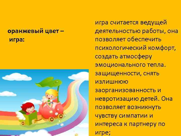 оранжевый цвет – игра: игра считается ведущей деятельностью работы, она позволяет обеспечить психологический комфорт,
