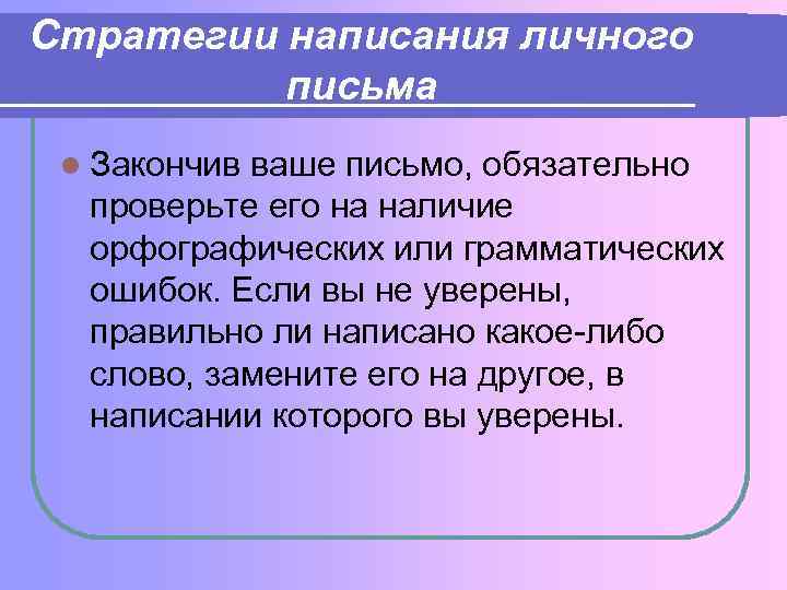 Стратегии написания личного письма l Закончив ваше письмо, обязательно проверьте его на наличие орфографических