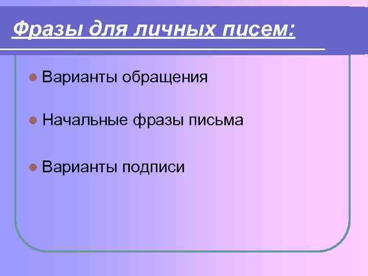 Фразы для личных писем: l Варианты обращения l Начальные l Варианты фразы письма подписи