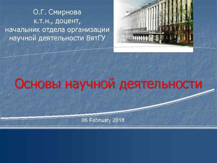 О. Г. Смирнова к. т. н. , доцент, начальник отдела организации научной деятельности Вят.