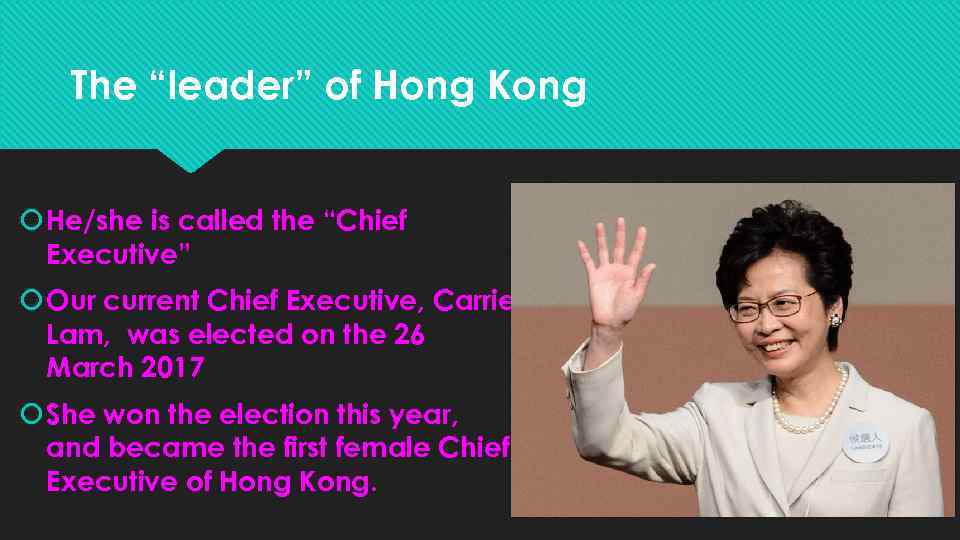 The “leader” of Hong Kong He/she is called the “Chief Executive” Our current Chief