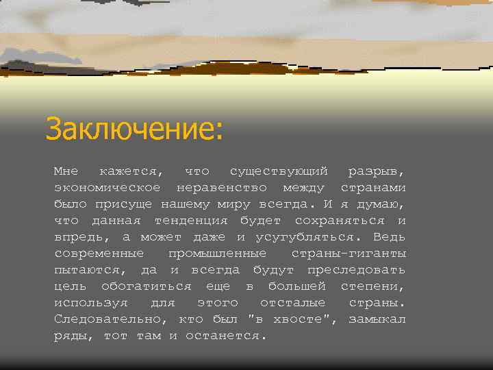 Заключение: Мне кажется, что существующий разрыв, экономическое неравенство между странами было присуще нашему миру