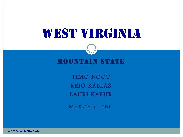 WEST VIRGINIA MOUNTAIN STATE TIMO NOOT KEIO KALLAS LAURI KABUR MARCH 11, 2011 Orissaare