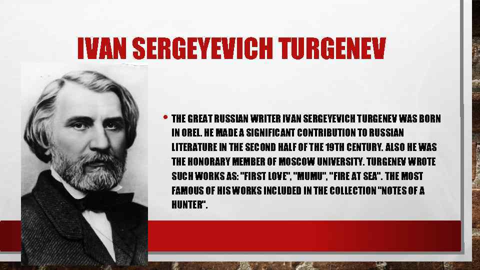 IVAN SERGEYEVICH TURGENEV • THE GREAT RUSSIAN WRITER IVAN SERGEYEVICH TURGENEV WAS BORN IN