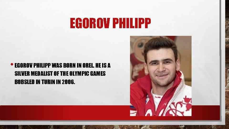 EGOROV PHILIPP • EGOROV PHILIPP WAS BORN IN OREL. HE IS A SILVER MEDALIST