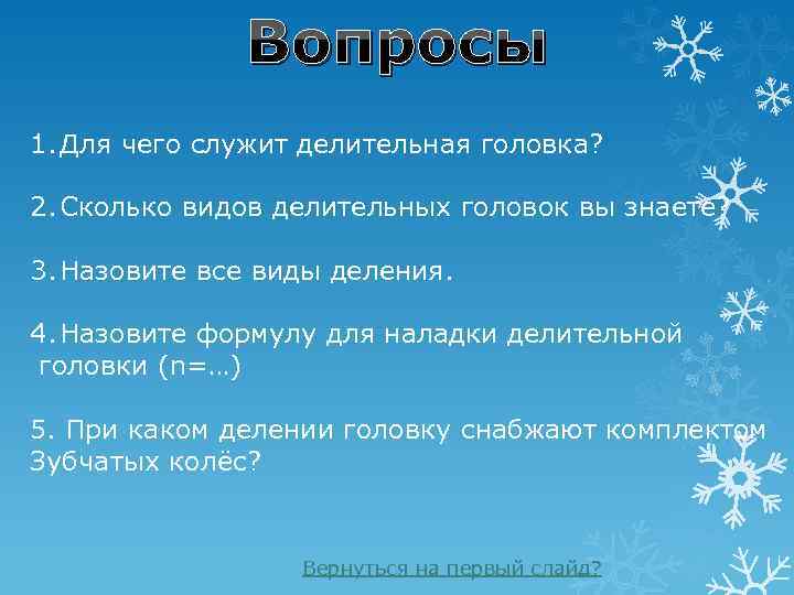 Вопросы 1. Для чего служит делительная головка? 2. Сколько видов делительных головок вы знаете?