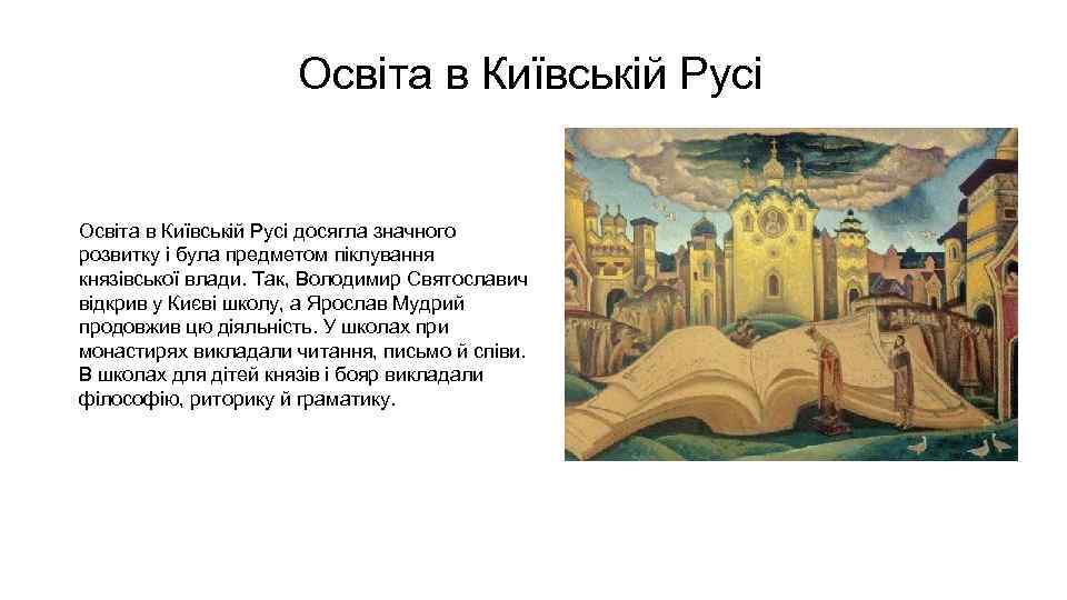Освіта в Київській Русі досягла значного розвитку і була предметом піклування князівської влади. Так,