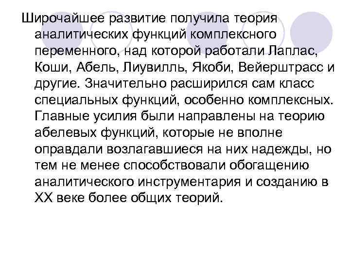 Широчайшее развитие получила теория аналитических функций комплексного переменного, над которой работали Лаплас, Коши, Абель,