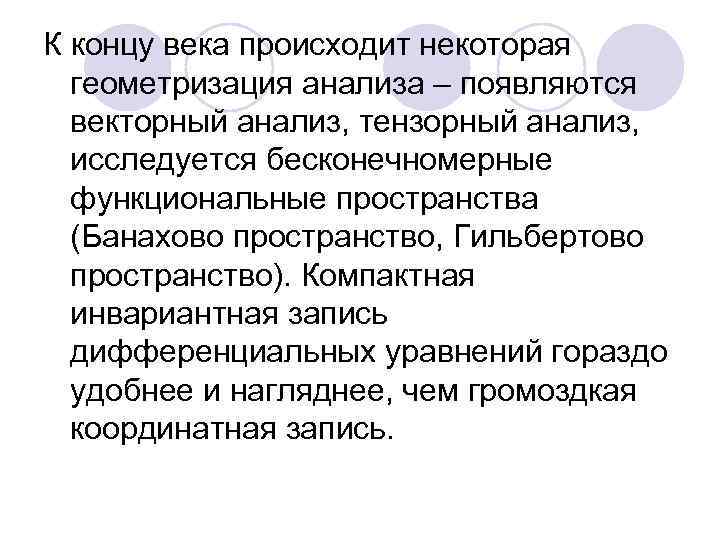 К концу века происходит некоторая геометризация анализа – появляются векторный анализ, тензорный анализ, исследуется