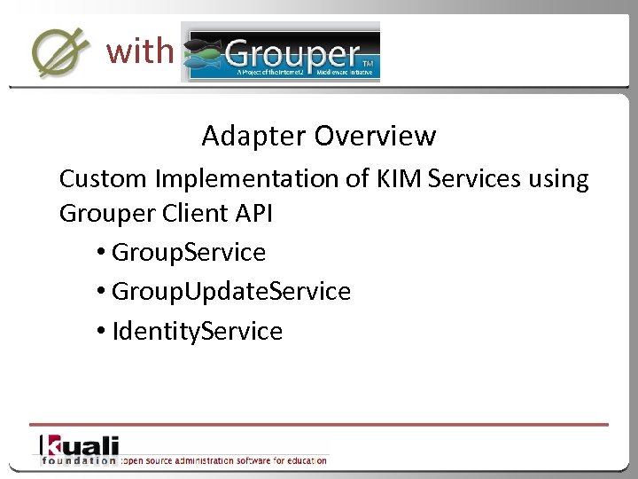 with Adapter Overview Custom Implementation of KIM Services using Grouper Client API • Group.