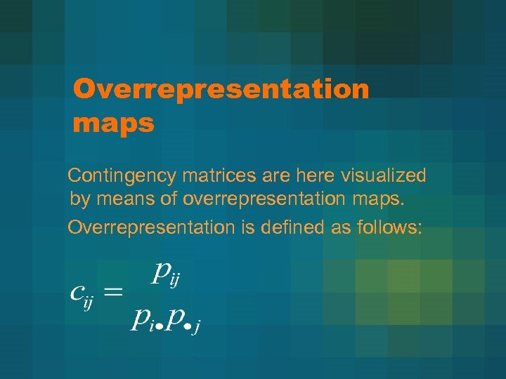 Overrepresentation maps Contingency matrices are here visualized by means of overrepresentation maps. Overrepresentation is