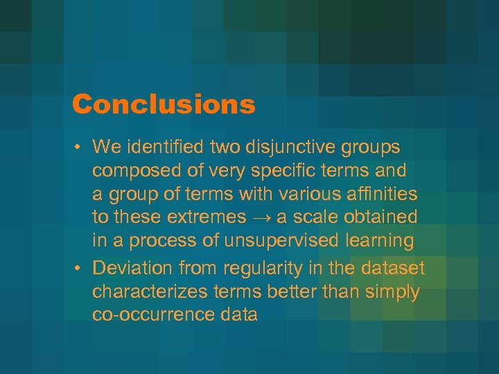 Conclusions • We identified two disjunctive groups composed of very specific terms and a