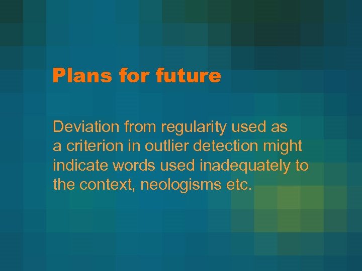 Plans for future Deviation from regularity used as a criterion in outlier detection might
