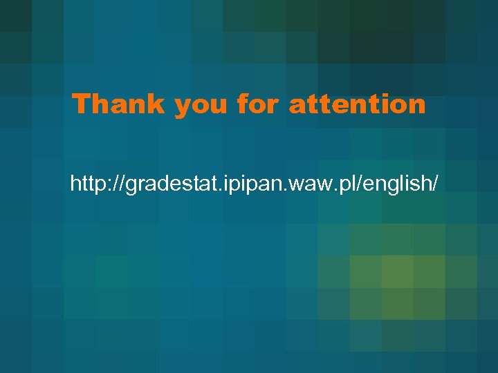 Thank you for attention http: //gradestat. ipipan. waw. pl/english/ 