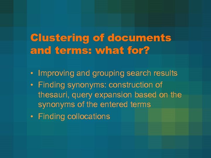 Clustering of documents and terms: what for? • Improving and grouping search results •