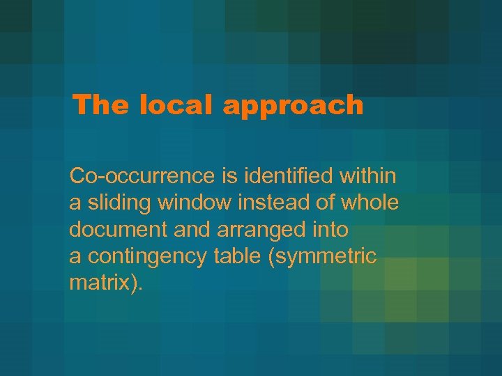 The local approach Co-occurrence is identified within a sliding window instead of whole document