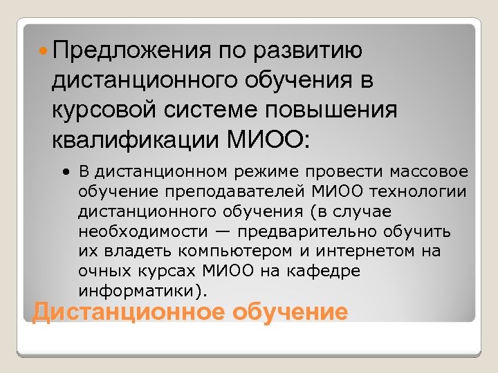  Предложения по развитию дистанционного обучения в курсовой системе повышения квалификации МИОО: · В