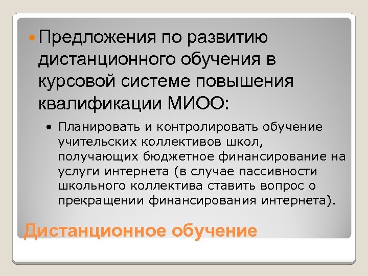  Предложения по развитию дистанционного обучения в курсовой системе повышения квалификации МИОО: · Планировать
