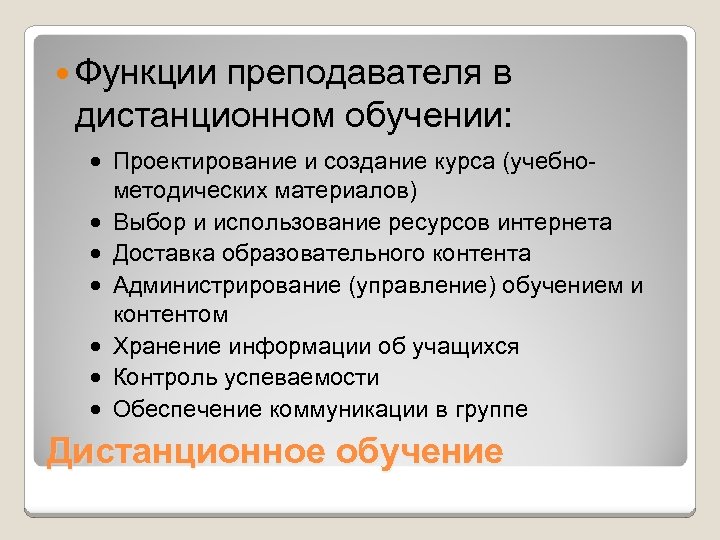  Функции преподавателя в дистанционном обучении: · Проектирование и создание курса (учебнометодических материалов) ·