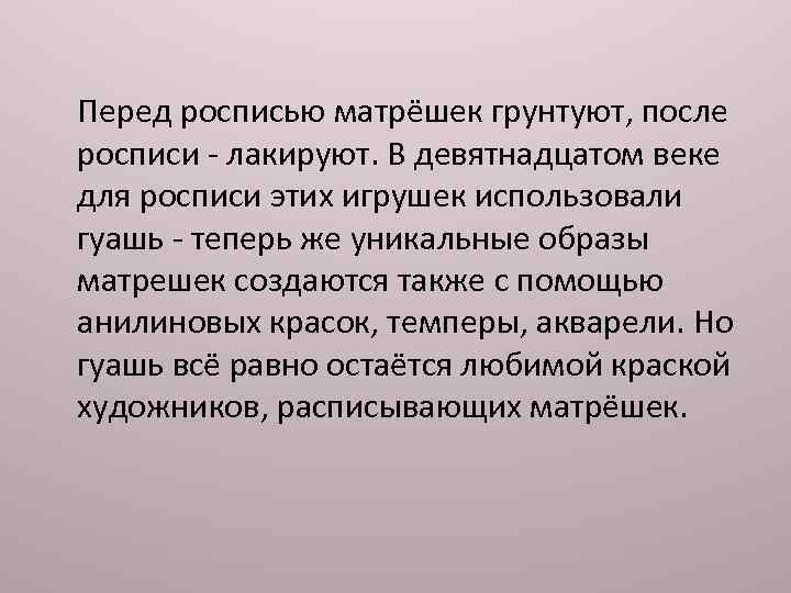 Перед росписью матрёшек грунтуют, после росписи - лакируют. В девятнадцатом веке для росписи этих