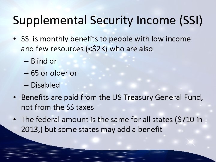 Supplemental Security Income (SSI) • SSI is monthly benefits to people with low income