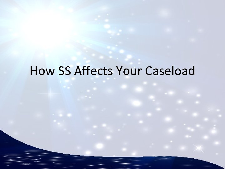 How SS Affects Your Caseload 