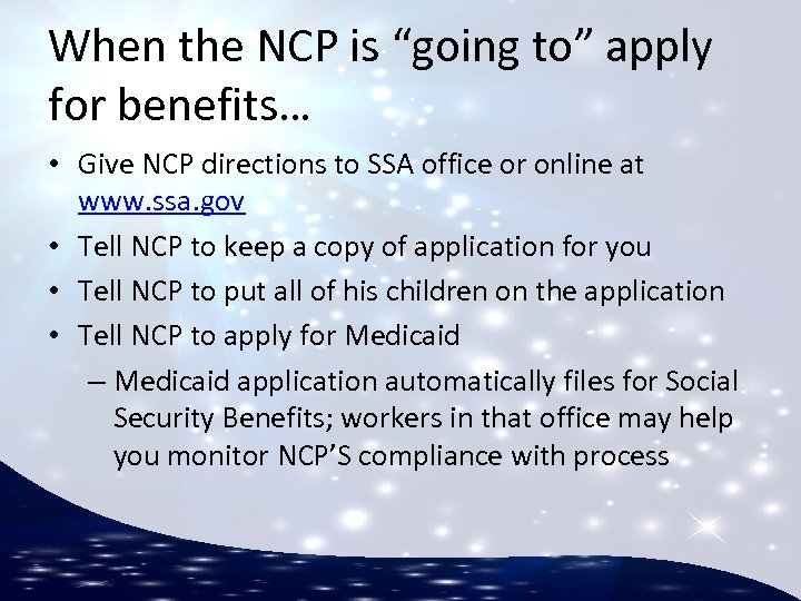 When the NCP is “going to” apply for benefits… • Give NCP directions to