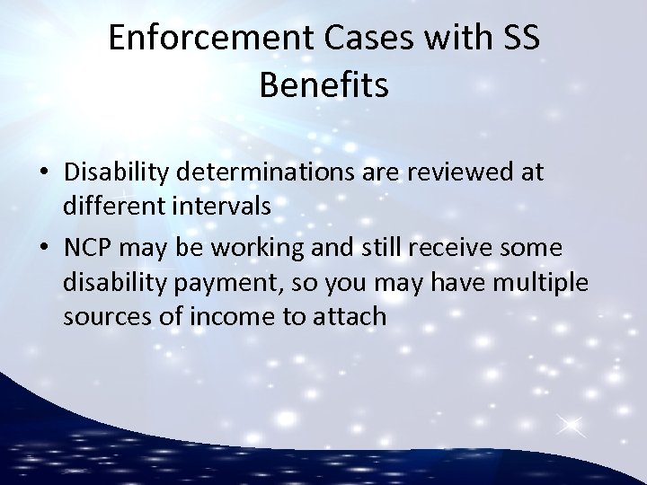 Enforcement Cases with SS Benefits • Disability determinations are reviewed at different intervals •