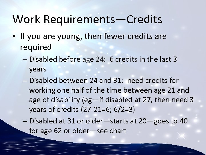 Work Requirements—Credits • If you are young, then fewer credits are required – Disabled