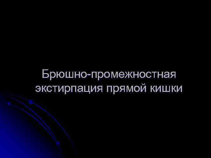 Брюшно промежностная экстирпация прямой кишки 