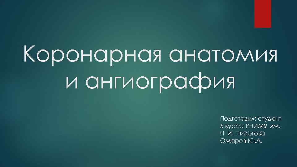 Коронарная анатомия и ангиография Подготовил: студент 5 курса РНИМУ им. Н. И. Пирогова Омаров