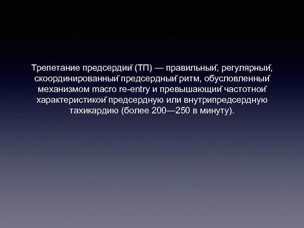 Трепетание предсердии (ТП) — правильныи , регулярныи , скоординированныи предсердныи ритм, обусловленныи механизмом macro