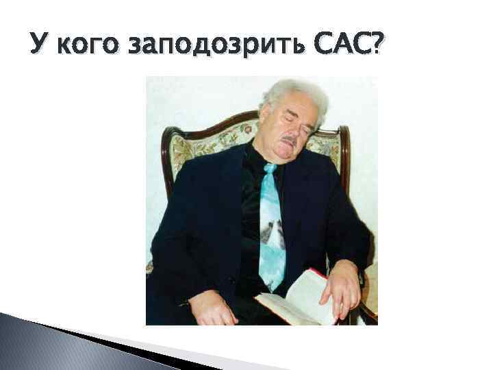 У кого заподозрить САС? 