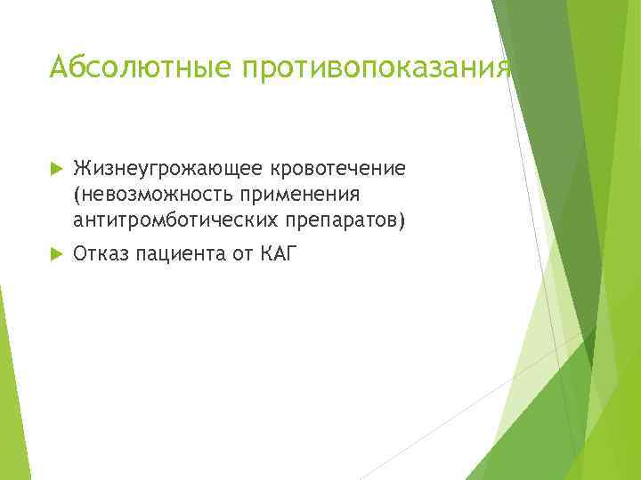 Абсолютные противопоказания Жизнеугрожающее кровотечение (невозможность применения антитромботических препаратов) Отказ пациента от КАГ 