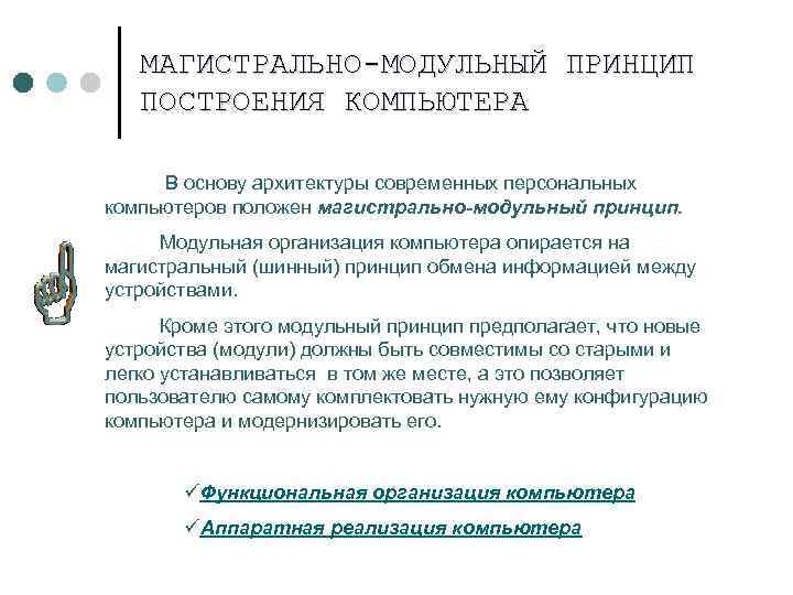 МАГИСТРАЛЬНО-МОДУЛЬНЫЙ ПРИНЦИП ПОСТРОЕНИЯ КОМПЬЮТЕРА В основу архитектуры современных персональных компьютеров положен магистрально-модульный принцип. Модульная