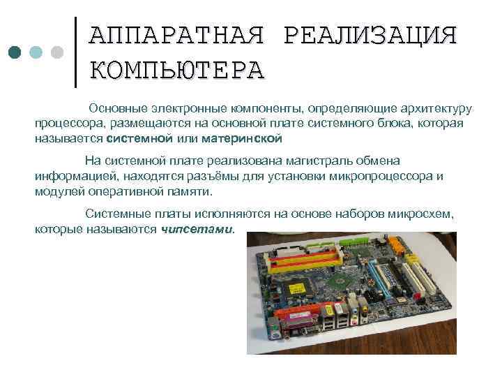 АППАРАТНАЯ РЕАЛИЗАЦИЯ КОМПЬЮТЕРА Основные электронные компоненты, определяющие архитектуру процессора, размещаются на основной плате системного