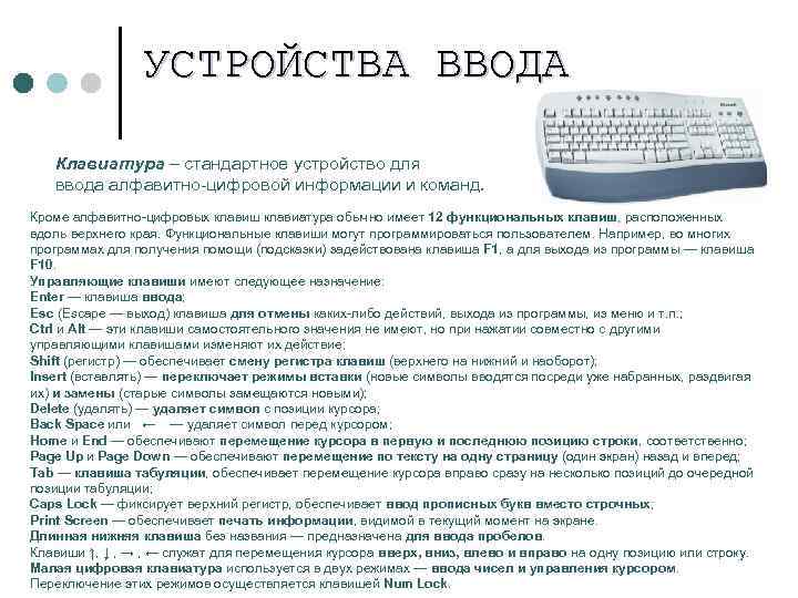 УСТРОЙСТВА ВВОДА Клавиатура – стандартное устройство для ввода алфавитно-цифровой информации и команд. Кроме алфавитно-цифровых