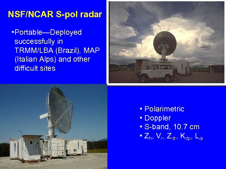 NSF/NCAR S-pol radar • Portable—Deployed successfully in TRMM/LBA (Brazil), MAP (Italian Alps) and other