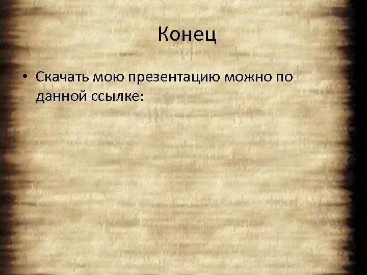 Конец • Скачать мою презентацию можно по данной ссылке: 