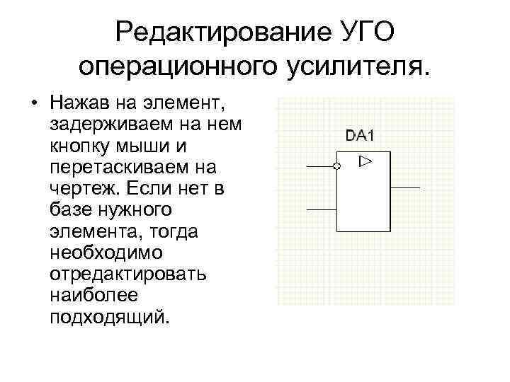 Редактирование УГО операционного усилителя. • Нажав на элемент, задерживаем на нем кнопку мыши и