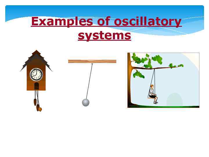  Examples of oscillatory systems 