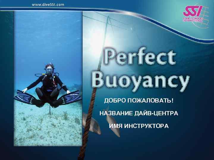 PERFECT BUOYANCY ДОБРО ПОЖАЛОВАТЬ! НАЗВАНИЕ ДАЙВ-ЦЕНТРА ИМЯ ИНСТРУКТОРА 1 